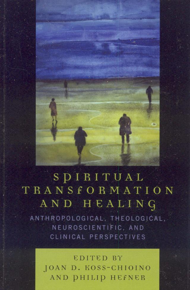 Spiritual Transformation and Healing by Andrew Newberg, Bonnie Glass-Coffin, Carol Rausch Albright, Dale Ironson, David Hogue, David Hufford, Edith L. B. Turner, Fraser Watts, Gail Ironson, Heidemarie Kremer, Jean L. Kristeller, Joan D. Koss-Chioino, Karl E. Peters, Kenneth I. Pargament, Leonard M. Hummel, Marjorie Mandelstam Balzer, Mary Ann Bucklin, Michael L. Spezio, Philip Hefner, Ralph W. Hood Jr., Solomon Katz