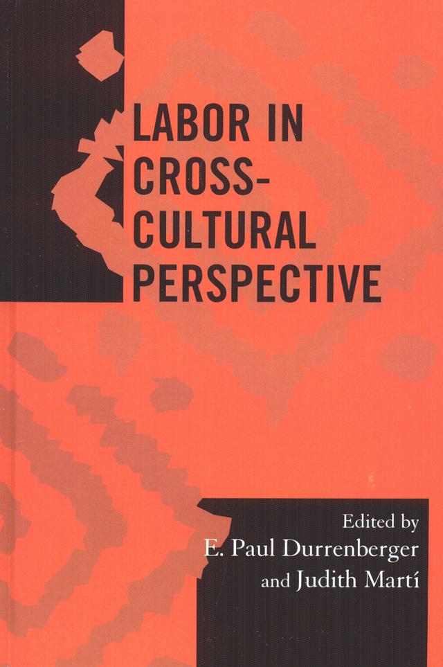 Labor in Cross-Cultural Perspective by Barbara J. Dilly, Christian Zlolniski, Dolores Koenig, E. Paul Durrenberger, Frank Zeidler, G Feinman, John M. Steinberg, John R. Pulskamp, Judith E. Martí, Karaleah S. Reichart, Katherine A. Bowie, L Nicholas, Martha Woodson Rees, Robert C. Marshall, S Kowalewski, Susan D. Russell, Sutti Ortiz, Tamar Diana Wilson, V Heredia