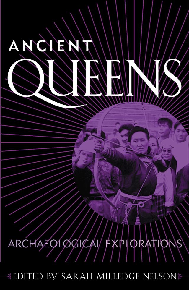 Ancient Queens by Elisabeth Arwill-Nordbladh, Geoffrey G, Jeannine Davis-Kimball, Karen Bell, Katheryn Linduff, Lana Troy, Melissa A. Vogel, Peggy Reeves Sanday, Sarah Milledge Nelson, Sharrise D. McCafferty