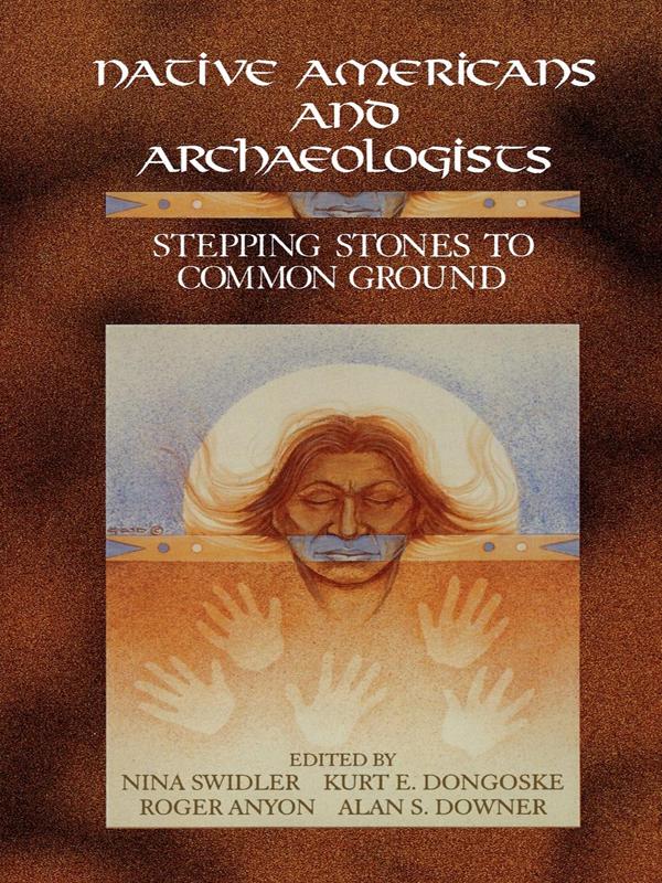 Native Americans and Archaeologists by Alan Downer, Kurt Dongoske, Nina Swidler, Roger Anyon