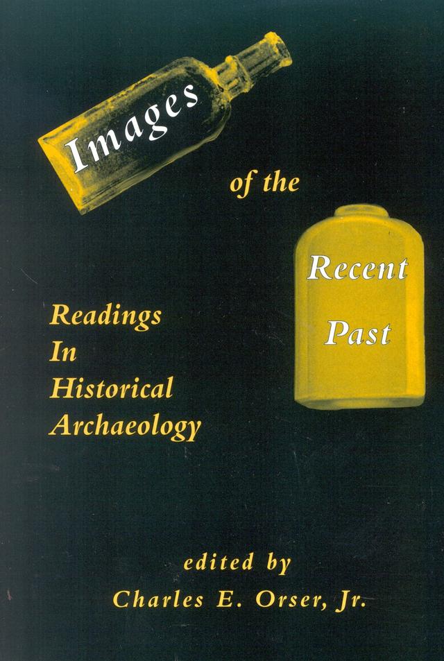 Images of the Recent Past by Charles E. Orser Jr.