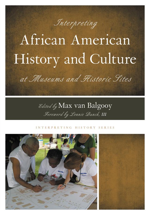 Interpreting African American History and Culture at Museums and Historic Sites by Lonnie G. Bunch III, Max A. van Balgooy