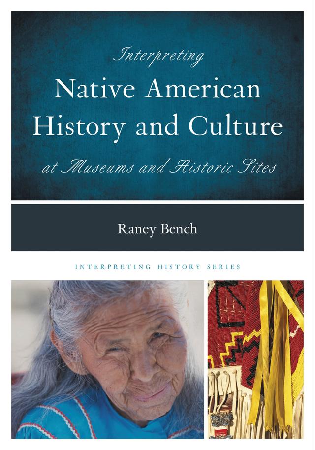 Interpreting Native American History and Culture at Museums and Historic Sites by Raney Bench