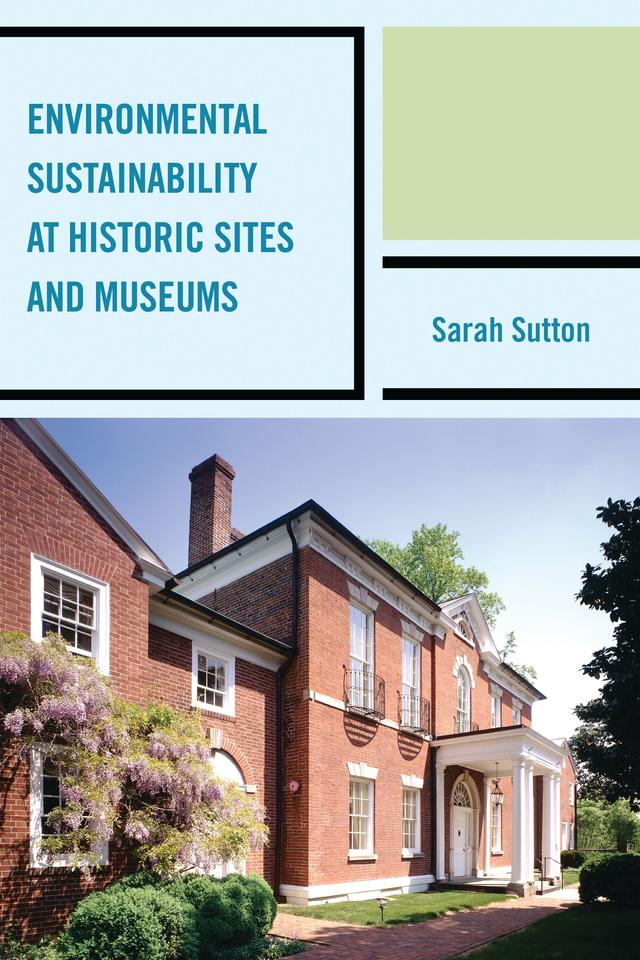 Environmental Sustainability at Historic Sites and Museums by Sarah Sutton