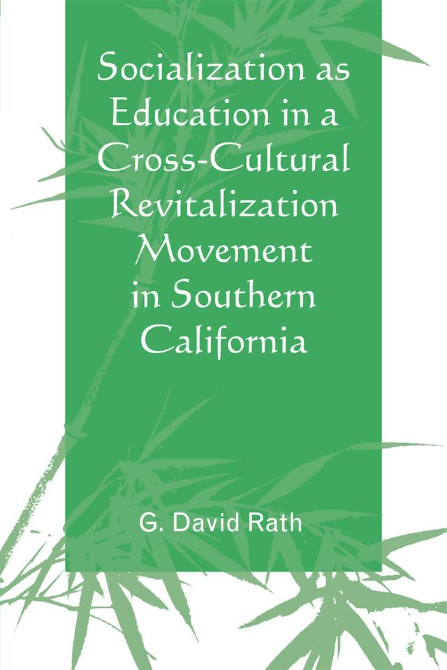 Socialization as Education in a Cross-Cultural Revitalization Movement in Southern California by G. David Rath