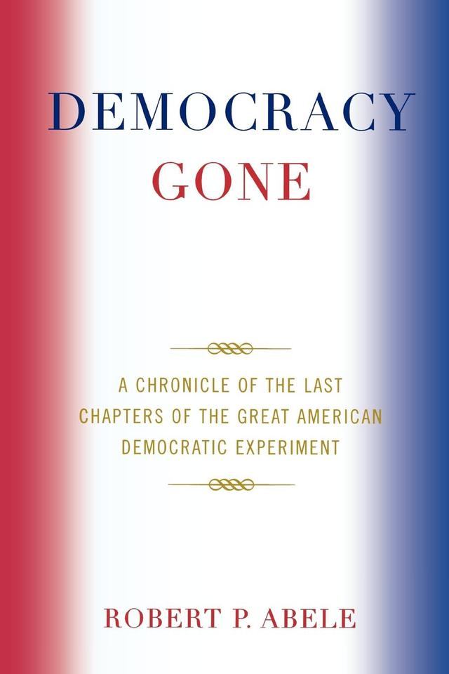 Democracy Gone by Robert P. Abele