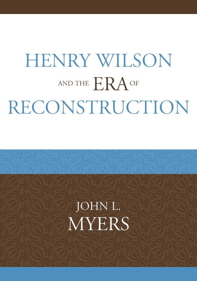 Henry Wilson and the Era of Reconstruction by John L. Myers