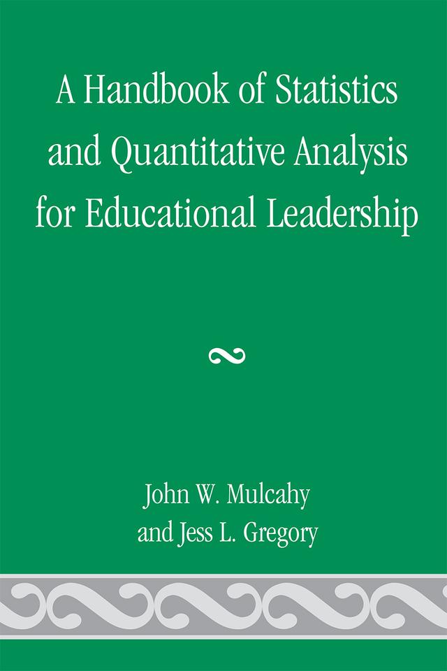 A Handbook of Statistics and Quantitative Analysis for Educational Leadership by Jess L. Gregory, John W. Mulcahy