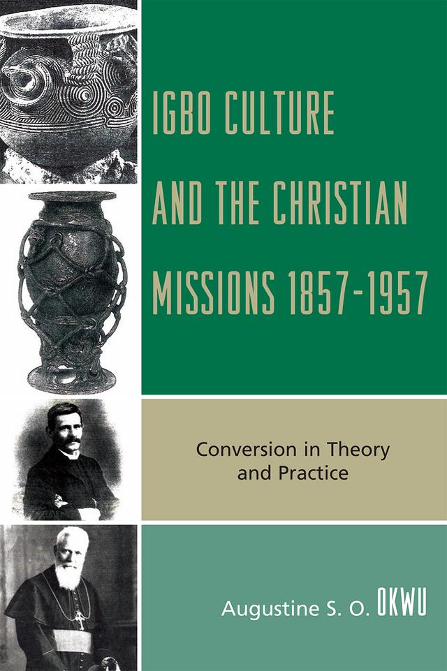 Igbo Culture and the Christian Missions 1857-1957 by Augustine S.O. Okwu