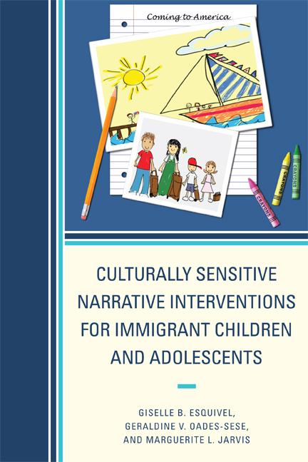 Culturally Sensitive Narrative Interventions for Immigrant Children and Adolescents by Geraldine V. Oades-Sese, Giselle B. Esquivel, Marguerite L. Jarvis