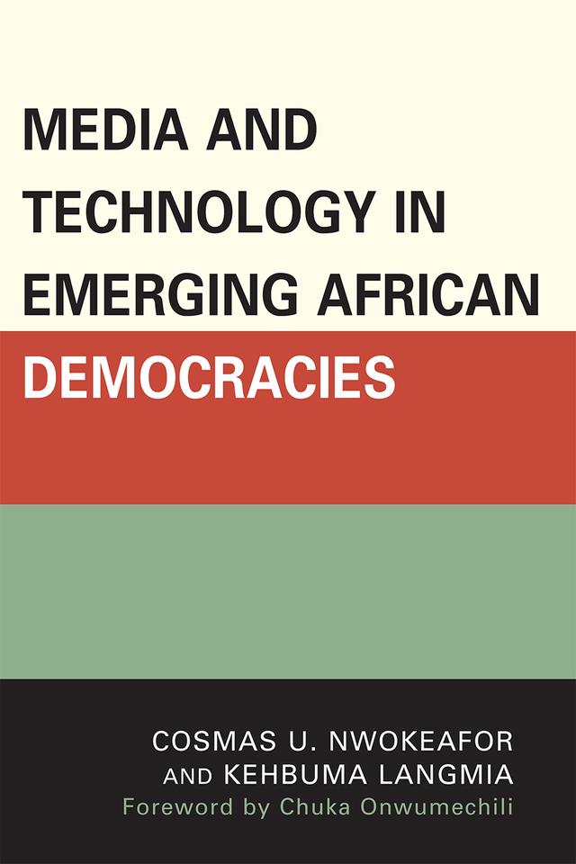 Media and Technology in Emerging African Democracies by Cosmas Uchenna Nwokeafor, Kehbuma Langmia