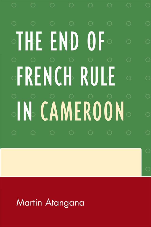 The End of French Rule in Cameroon by Martin Atangana