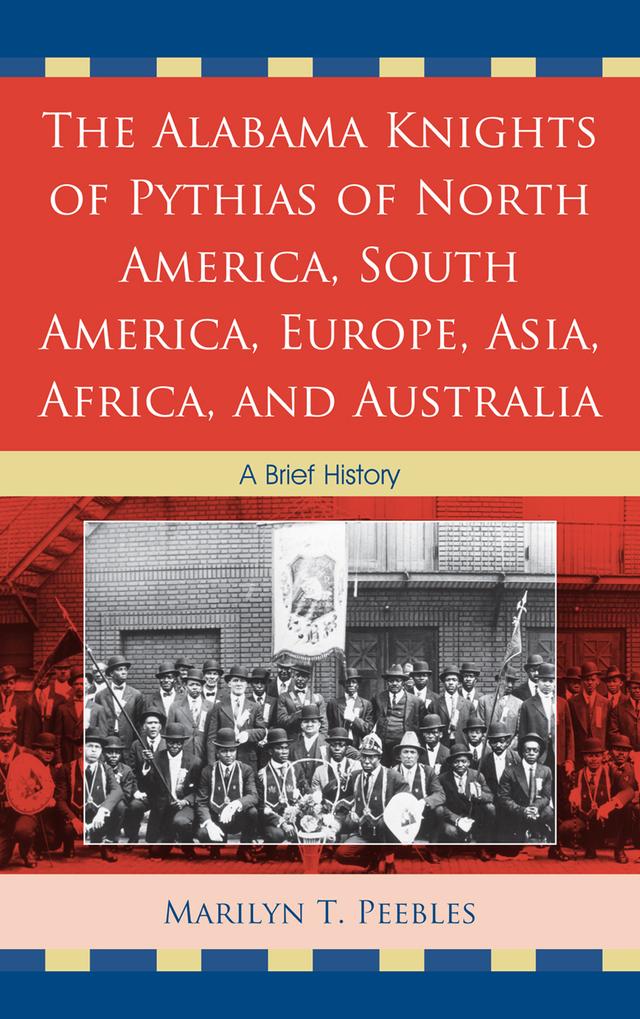 The Alabama Knights of Pythias of North America, South America, Europe, Asia, Africa, and Australia by Marilyn T. Peebles
