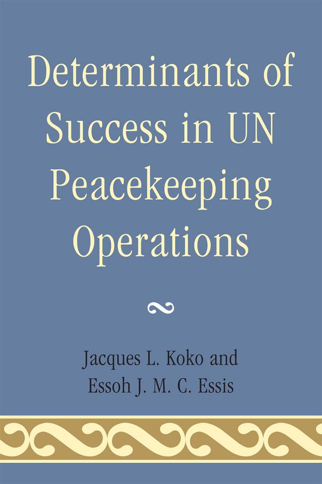 Determinants of Success in UN Peacekeeping Operations by Essoh J. M. C. Essis, Jacques L. Koko