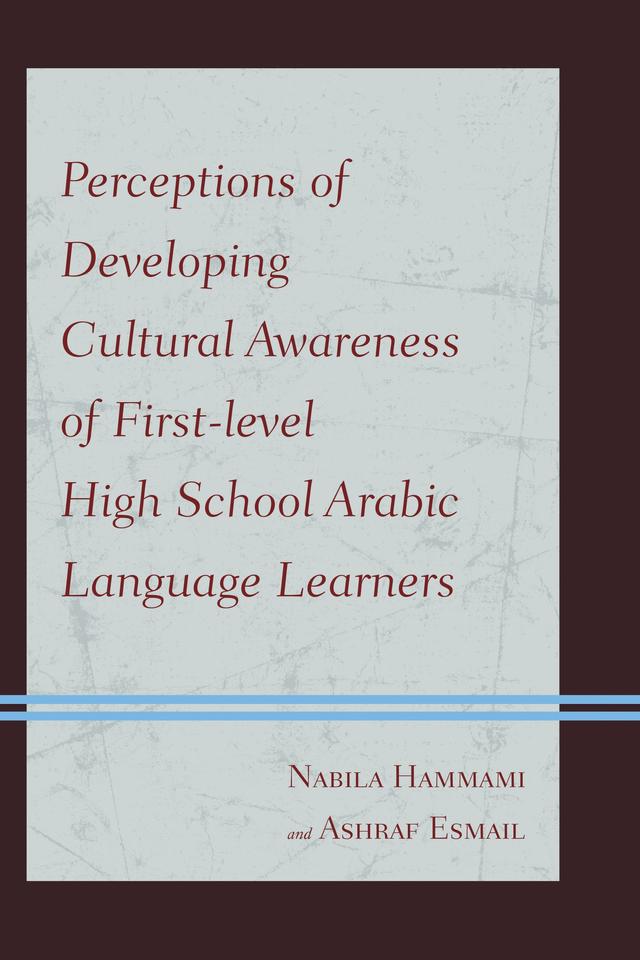 Perceptions of Developing Cultural Awareness of First-level High School Arabic Language Learners by Ashraf Esmail, Nabila Hammami