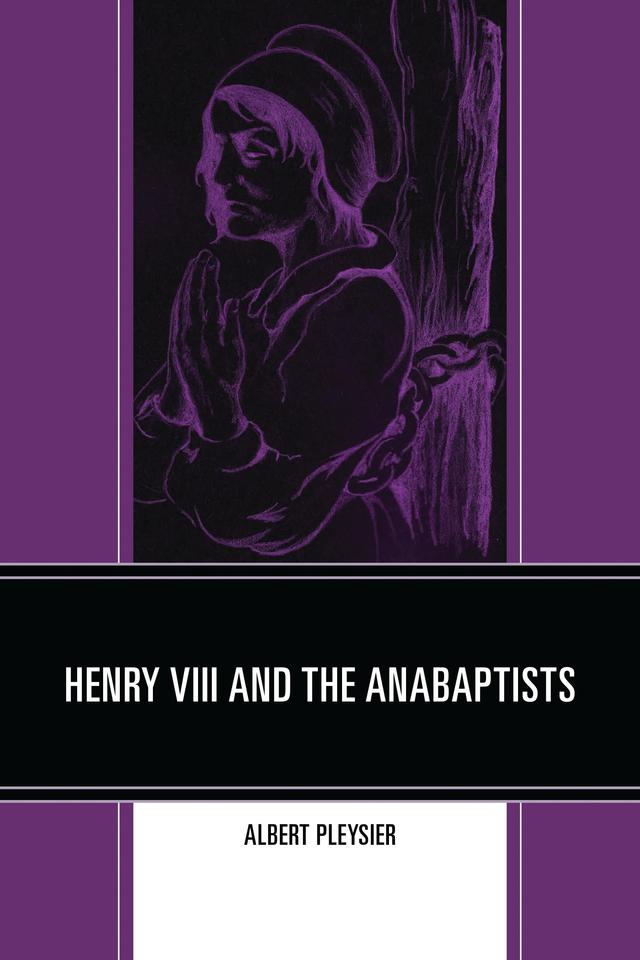 Henry VIII and the Anabaptists by Albert Pleysier
