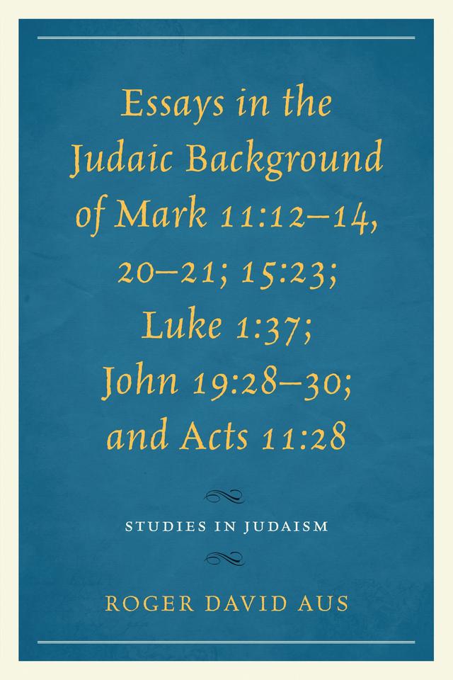 Essays in the Judaic Background of Mark 11:12–14, 20–21; 15:23; Luke 1:37; John 19:28–30; and Acts 11:28 by 