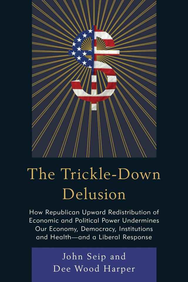The Trickle-Down Delusion by Dee Wood Harper, John Seip