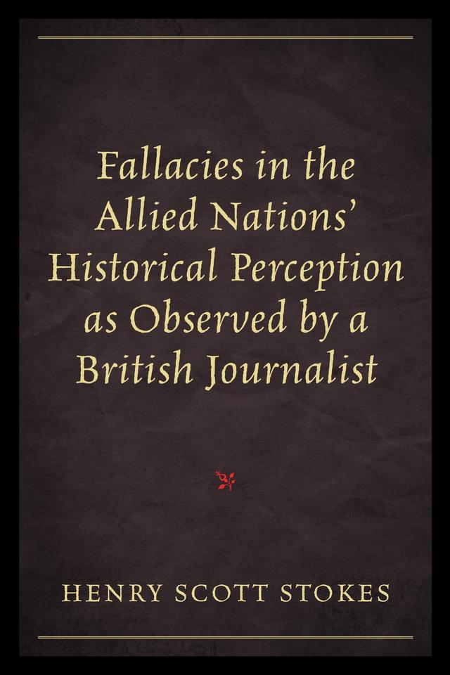 Fallacies in the Allied Nations' Historical Perception as Observed by a British Journalist by Henry Scott Stokes
