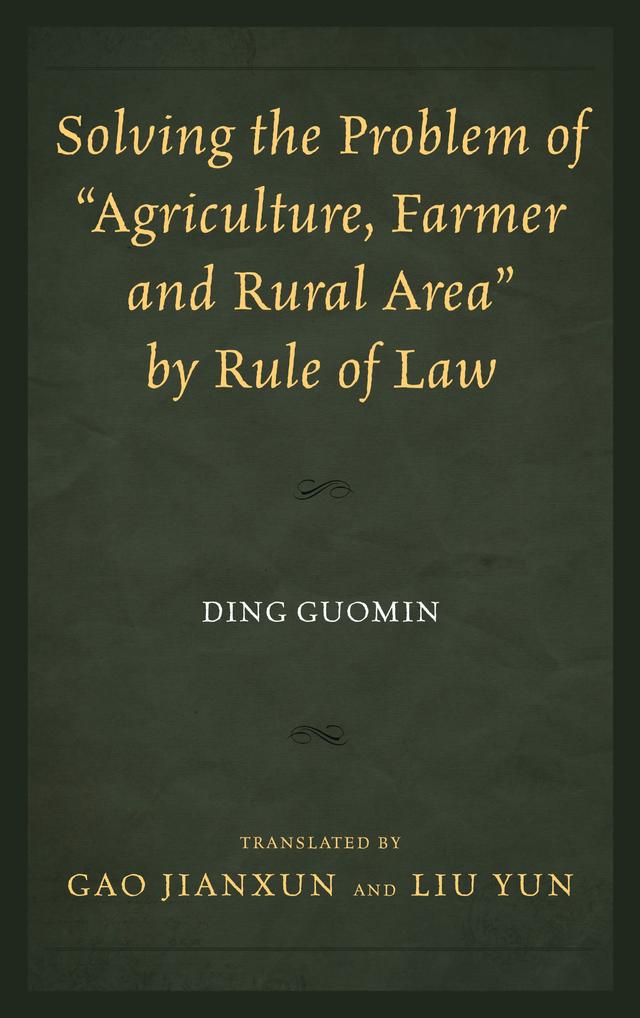 Solving the Problem of "Agriculture, Farmer, and Rural Area" by Rule of Law by Ding Guomin, Gao Jianxun, Liu Yun