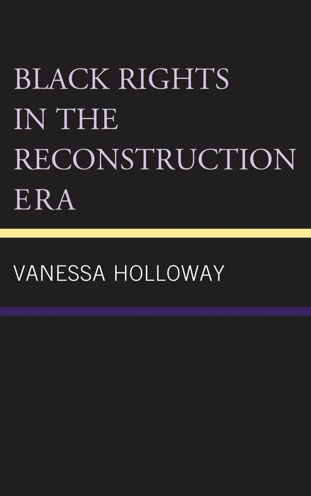 Black Rights in the Reconstruction Era by Vanessa Holloway
