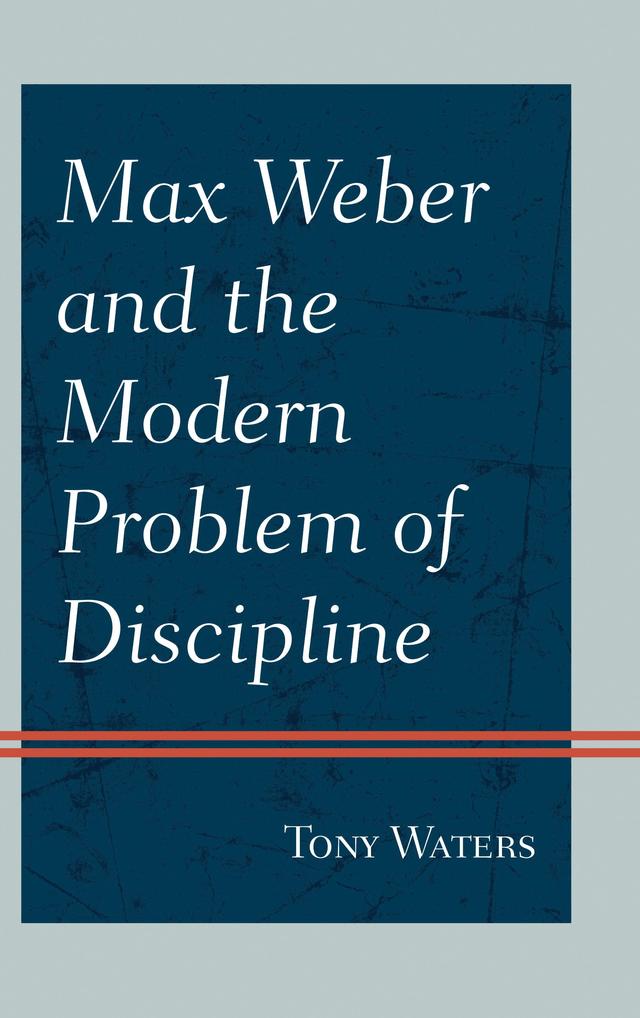 Max Weber and the Modern Problem of Discipline by Tony Waters