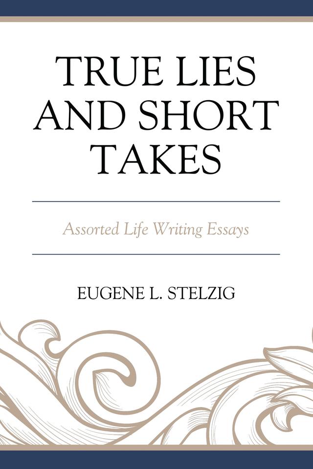 True Lies and Short Takes by Eugene L. Stelzig