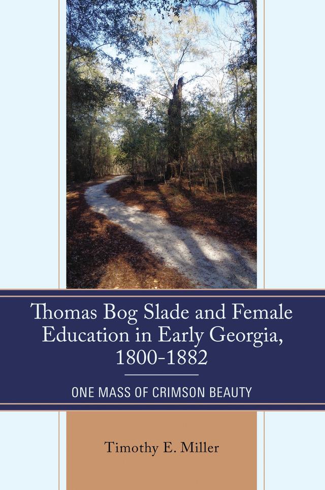 Thomas Bog Slade and Female Education in Early Georgia, 1800-1882 by Timothy E. Miller