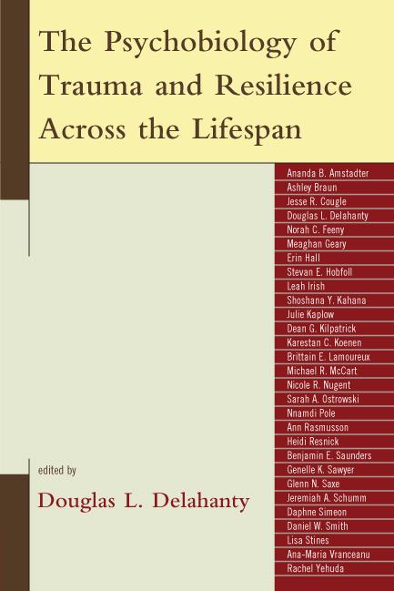The Psychobiology of Trauma and Resilience Across the Lifespan by Ann M. Rasmusson, Daniel W. Smith, Daphne Simeon, Dean Kilpatrick, Douglas L. Delahanty, Glenn Saxe, Karestan Koenen, Karim Nader, Nnamdi Pole, Norah Feeny, Rachel Yehuda, Stevan E. Hobfoll, Veronica Rojas