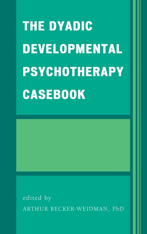 The Dyadic Developmental Psychotherapy Casebook by Arthur Becker-Weidman, Craig W. Clark, Geraldine Casswell, Karen Sik, Kim Golding, Mary-Jo Land, Pirjo Tuovila, Sian Phillips