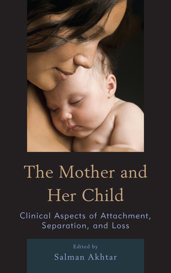 The Mother and Her Child by Alexandra M. Harrison Harrison, Anna Ornstein, Ann G. Smolen, Anni Bergman, April E. Fallon, Daniela Polyak, Inga Blom, Jennifer Bonovitz, M. Hossein Etezady, Newell Fischer, Salman Akhtar, Virginia  M. Brabender