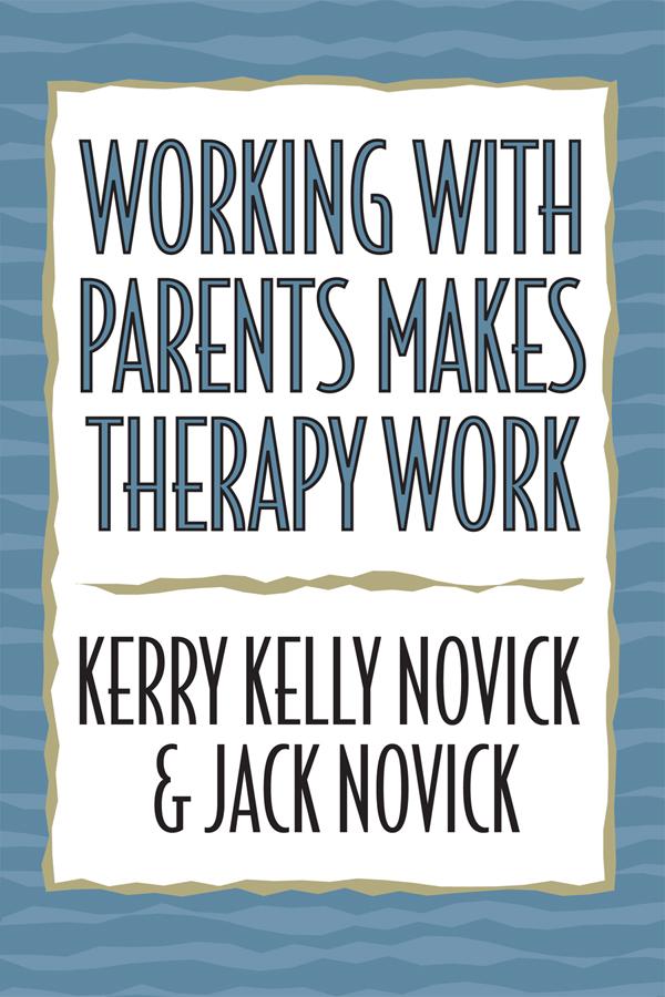 Working with Parents Makes Therapy Work by Jack Novick, Kerry Kelly Novick