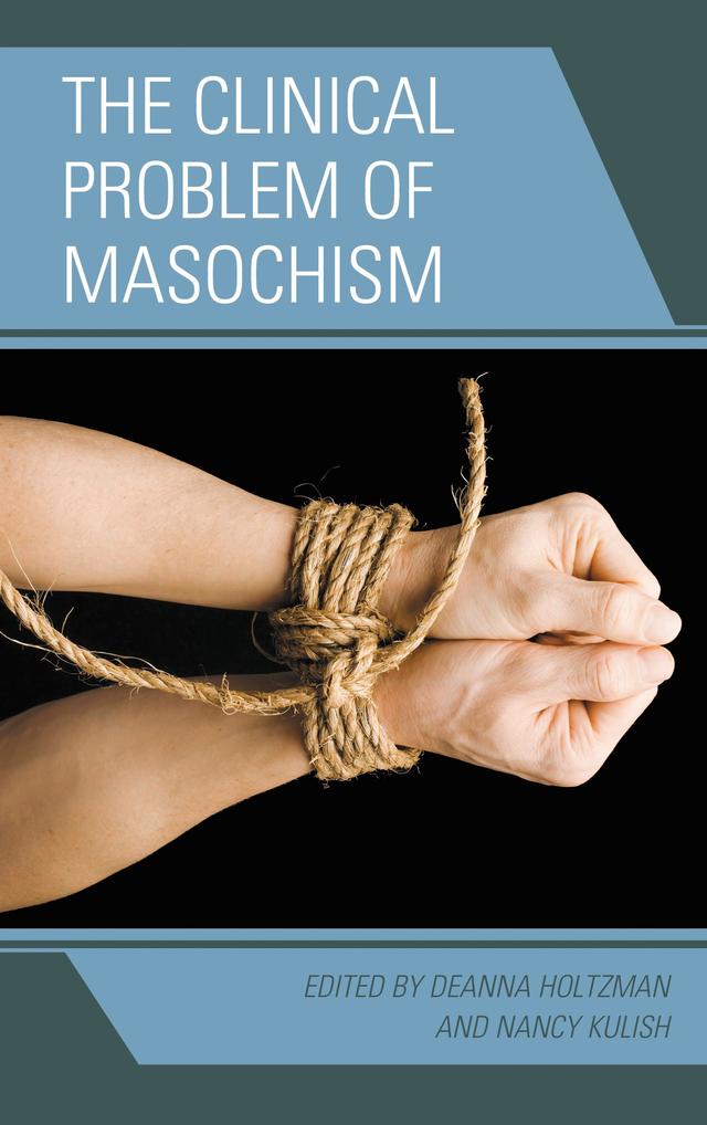 The Clinical Problem of Masochism by Alan Sugarman, Anna Ornstein, Deanna Holtzman, Dianne Elise, Glen O. Gabbard, M.D., Harold P. Blum, Henry Markman, Jack Novick, Kerry Kelly Novick, Marvin Margolis, Nancy Kulish, Otto Kernberg, Robert  Alan Glick, Stanley J. Cohen