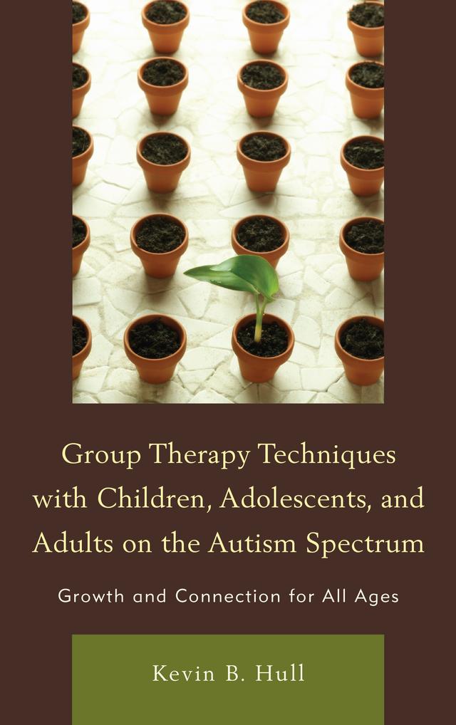 Group Therapy Techniques with Children, Adolescents, and Adults on the Autism Spectrum by Kevin B. Hull