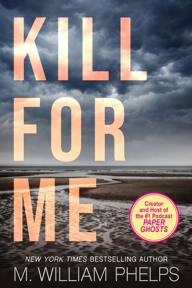 Kill For Me by M. William Phelps