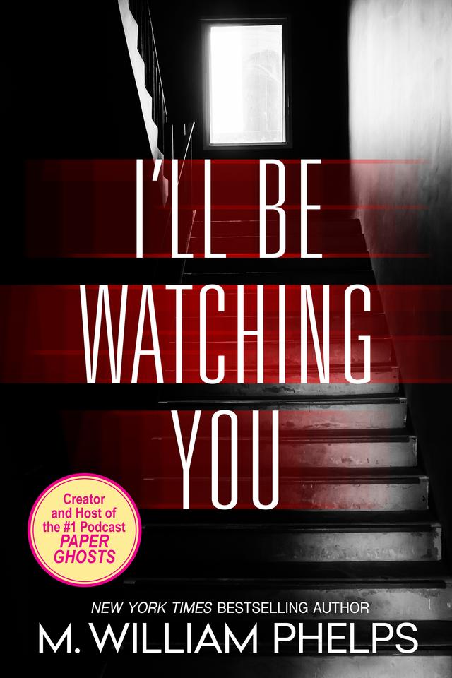 I'll Be Watching You by M. William Phelps