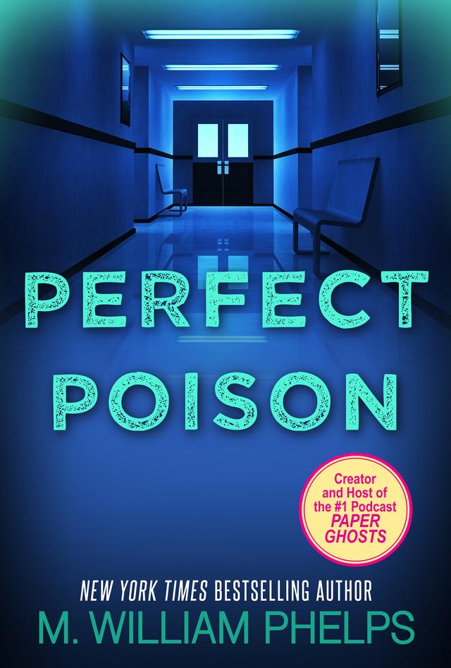 Perfect Poison: A Female Serial Killer's Deadly Medicine by M. William Phelps