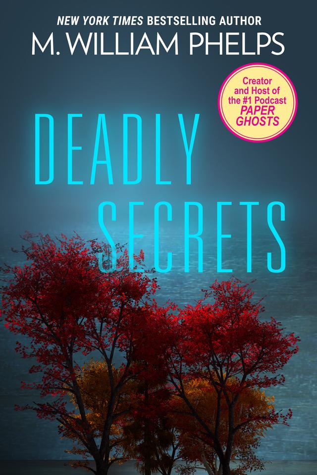 Deadly Secrets by M. William Phelps