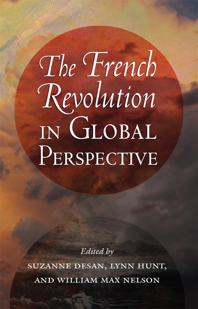 The French Revolution in Global Perspective by Lynn Hunt, Suzanne Desan, William Max Nelson