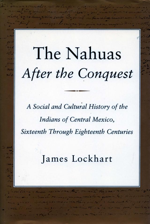 The Nahuas After the Conquest by James Lockhart