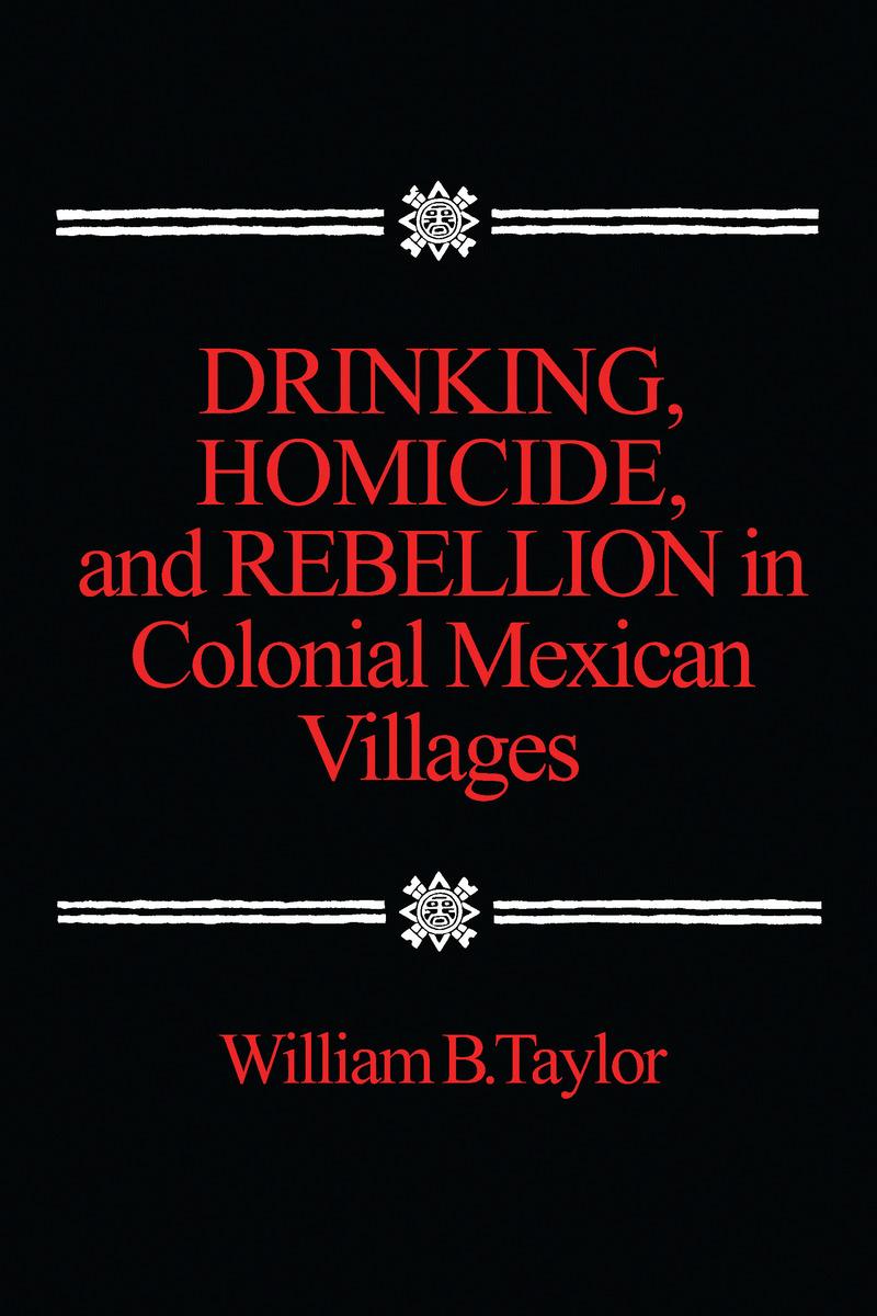 Drinking, Homicide, and Rebellion in Colonial Mexican Villages