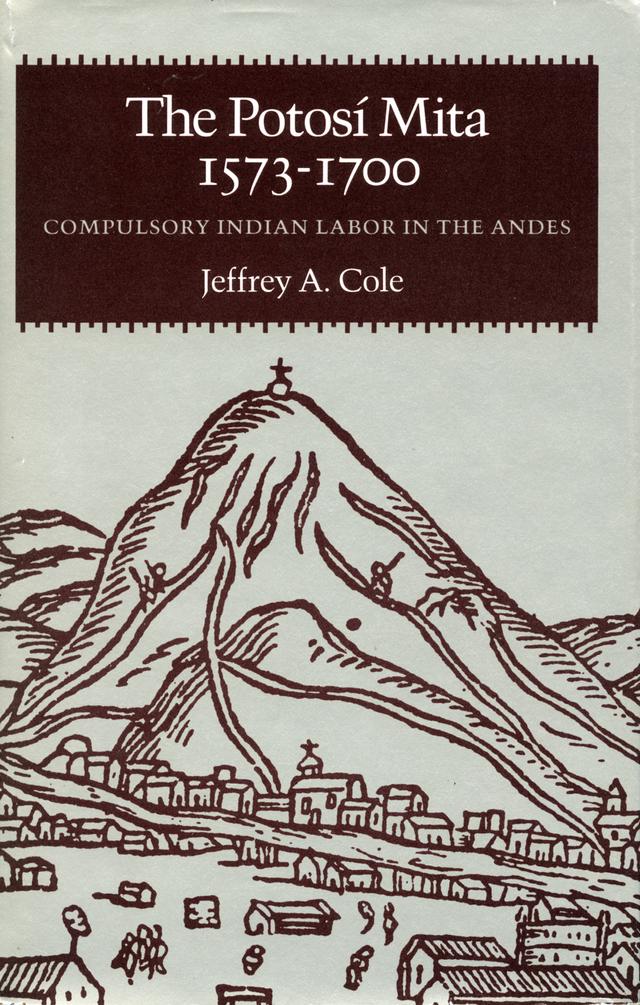 The Potosí Mita, 1573-1700 by Jeffrey A. Cole
