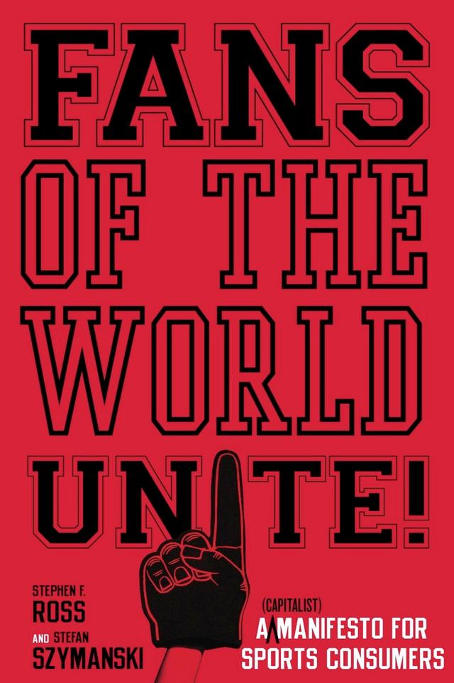 Fans of the World, Unite! by Stefan Szymanski, Stephen F. Ross