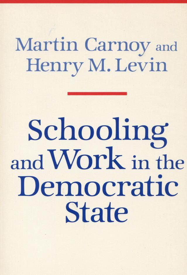Schooling and Work in the Democratic State by Henry Levin, Martin Carnoy
