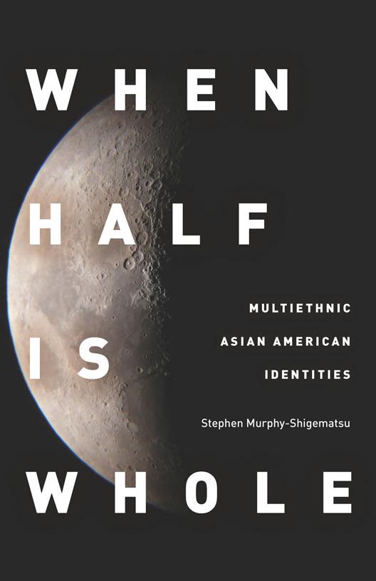 When Half Is Whole by Stephen Murphy-Shigematsu