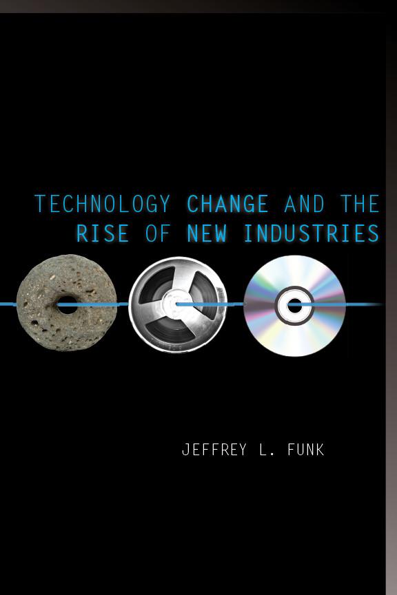 Technology Change and the Rise of New Industries by Jeffrey L. Funk