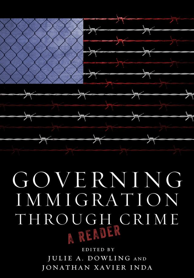 Governing Immigration Through Crime by Jonathan Xavier Inda, Julie A. Dowling