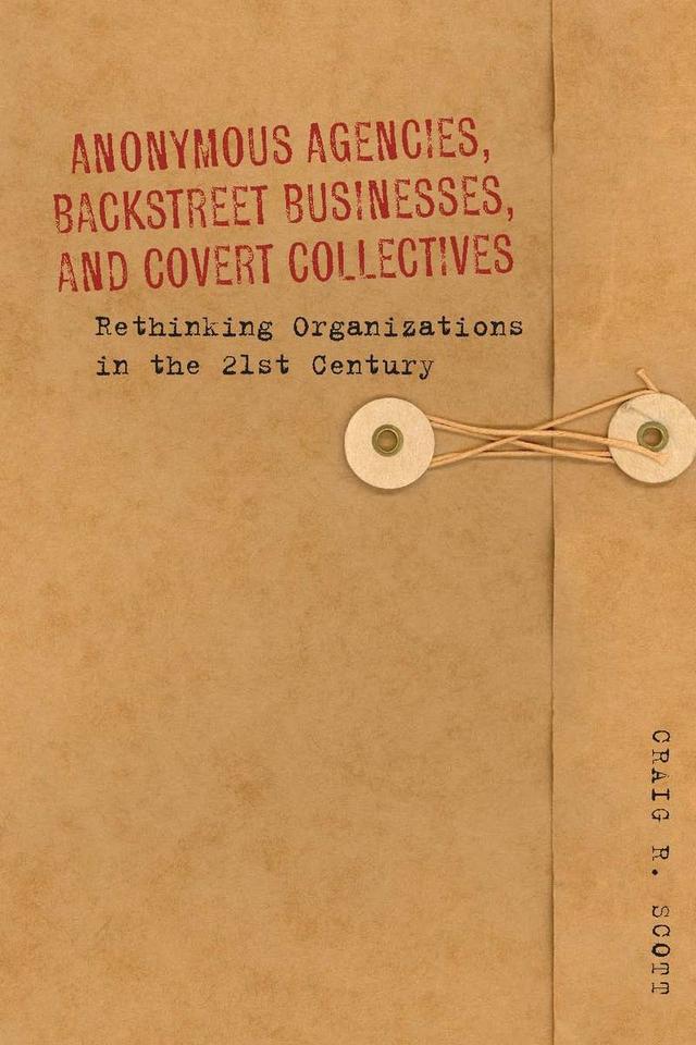 Anonymous Agencies, Backstreet Businesses, and Covert Collectives by Craig Scott