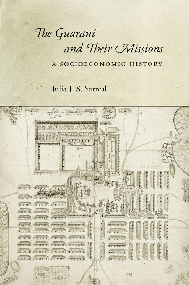 The Guaraní and Their Missions by Julia J. S. Sarreal