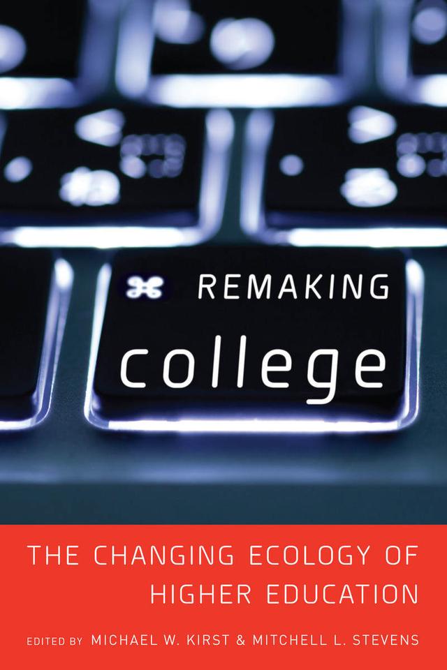 Remaking College by Michael W. Kirst, Mitchell Stevens